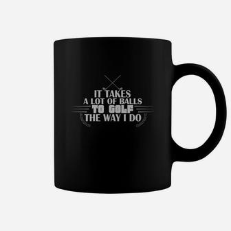 Golf It Takes A Lot Of Balls To Golf The Way I Do Coffee Mug - Seseable