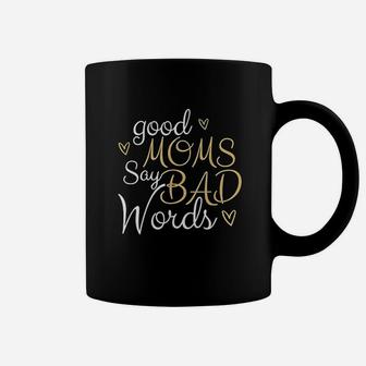 Good Moms Say Bad Words Funny And Truthful Quote Coffee Mug - Seseable
