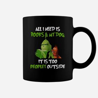 Grinch All I Need Is Books And My Dog It’s Too Peopley Outside Christmas Coffee Mug - Seseable