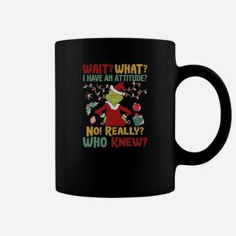 Grinch Wait What I Have Attitude No Really Who Knew Christmas Coffee Mug - Seseable
