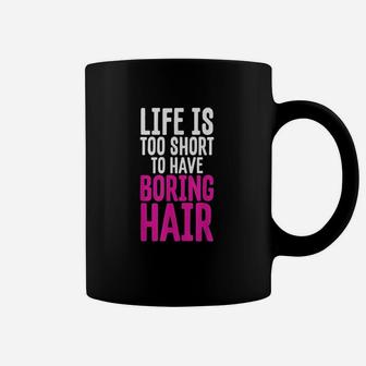 Hair Life Is Too Short To Have Boring Hair Gifts Coffee Mug - Seseable