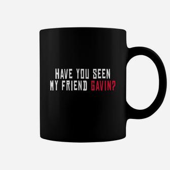 Have You Seen My Friend Gavin, best friend christmas gifts, birthday gifts for friend, gift for friend Coffee Mug - Seseable