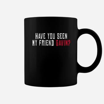 Have You Seen My Friend Gavin, best friend gifts, gifts for your best friend, friend christmas gifts Coffee Mug - Seseable