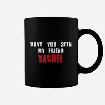 Have You Seen My Friend Rachel, best friend birthday gifts, unique friend gifts, gifts for best friend Coffee Mug - Seseable