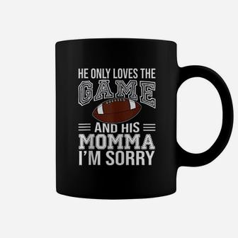 He Only Loves The Game And His Momma Im Sorry Mom Football For Mothers Day Coffee Mug - Seseable