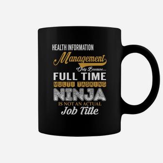 Health Information Management Only Because Full Time Multi Tasking Ninja Is Not An Actual Job Title Shirts Coffee Mug - Seseable