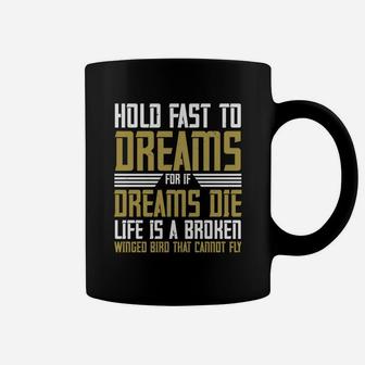 Hold Fast To Dreams For If Dreams Die Life Is A Broken Winged Bird Coffee Mug - Seseable