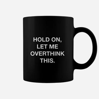 Hold On Let Me Overthink This Funny Sarcastic Coffee Mug - Seseable