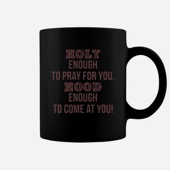 Holy Enough To Pray For You Hood Enough To Come At You Coffee Mug - Seseable