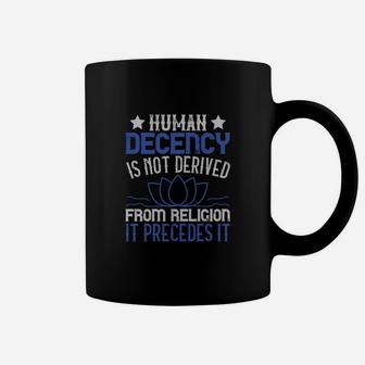 Human Decency Is Not Derived From Religion It Precedes It Coffee Mug - Seseable