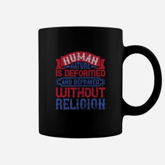 Human Nature Is Deformed And Depraved Without Religion Coffee Mug - Seseable