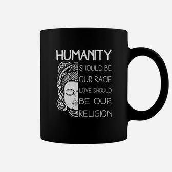 Humanity Should Be Our Race Love Should Be Our Religion Coffee Mug - Seseable
