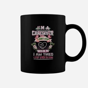 I Am A Caregiver I Dont Stop When I Am Tired I Stop When Done Coffee Mug - Seseable