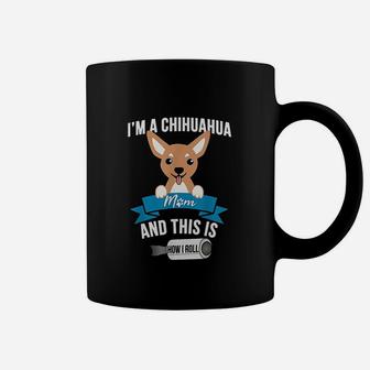 I Am A Chihuahua Mom And This Is How I Roll Coffee Mug - Seseable