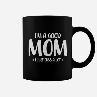 I Am A Good Mom I Just Cuss A Lot Coffee Mug - Seseable