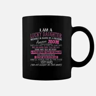 I Am A Lucky Daughter I Am Raised By A Freaking Awesome Mom Love Mom Coffee Mug - Seseable
