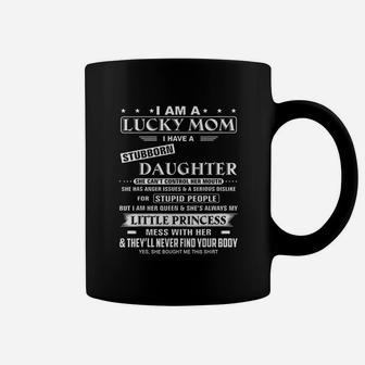 I Am A Lucky Mom I Have A Stubborn Daughter Coffee Mug - Seseable