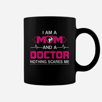 I Am A Mom And A Doctor Nothing Scares Me - Best Doctor Coffee Mug - Seseable