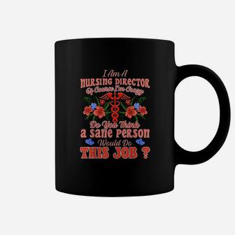 I Am A Nursing Director Of Course I Am Crazy Coffee Mug - Seseable
