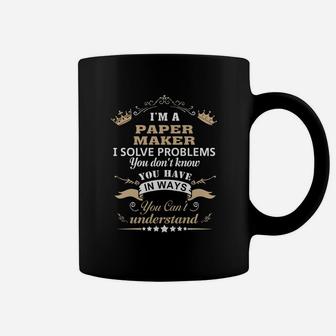 I Am A Paper Maker I Solve Problems Coffee Mug - Seseable