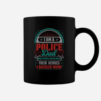 I Am A Police Dad Most People Never Meet Their Heroes I Raised Mne Coffee Mug - Seseable