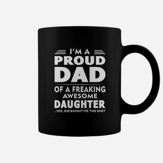 I Am A Proud Dad Of A Freaking Awesome Daughter Yes She Bought Me This Coffee Mug - Seseable