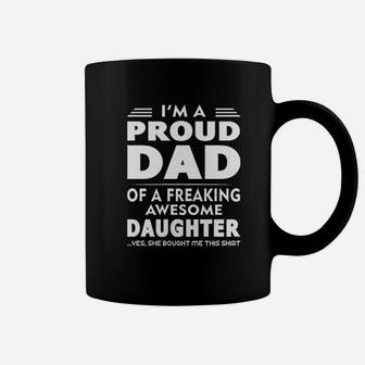 I Am A Proud Dad Of A Freaking Awesome Daughter Yes She Bought Me This Fathers Day Coffee Mug - Seseable