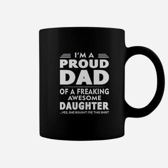 I Am A Proud Dad Of A Freaking Awesome Daughter Yes She Bought Me This Fathers Day Dads Gift Coffee Mug - Seseable