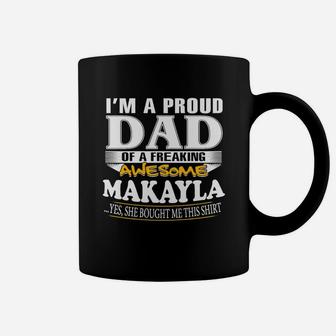 I-am-a-proud-dad-of-freaking-awesome-makayla-yes,-she-bought-me-this-t-shirt T-shirt Coffee Mug - Seseable