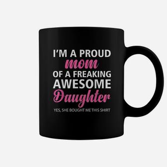 I Am A Proud Mom Of A Freaking Awesome Daughter Mom Coffee Mug - Seseable