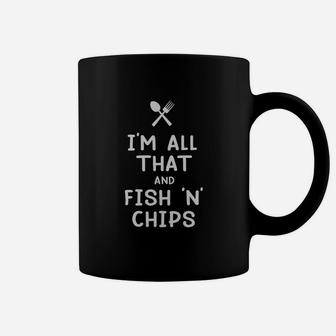 I Am All That And Fish N Chips Funny Eating Food Lovers Coffee Mug - Seseable