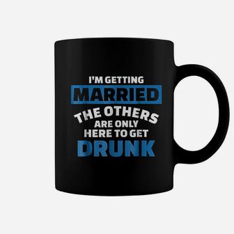 I Am Getting Married The Others Get Drunk Coffee Mug - Seseable