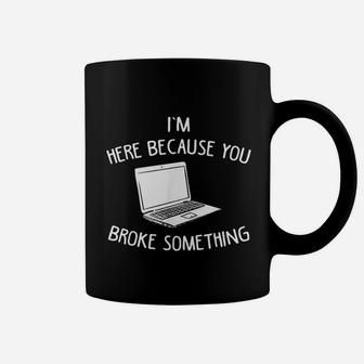 I Am Here Because You Broke Something Cpu Technician Coffee Mug - Seseable