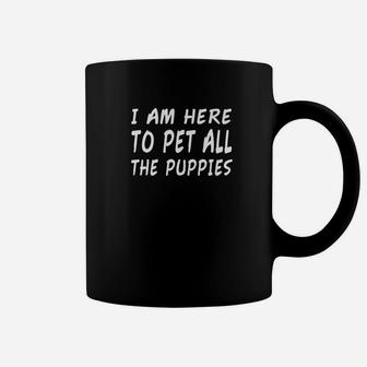 I Am Here To Pet All The Puppies Dog Lover Gift Dogs Coffee Mug - Seseable