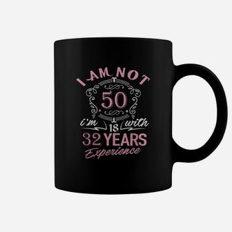 I Am Not 50 I Am 18 With 32 Years Experience Coffee Mug - Seseable
