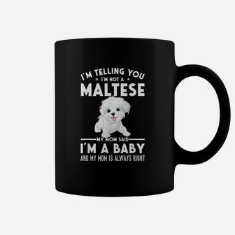 I Am Not A Maltese My Mom Said I Am A Baby Coffee Mug - Seseable