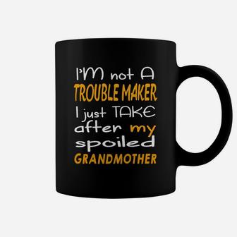I Am Not A Trouble Maker I Just Take After My Spoiled Grandmother Funny Women Saying Coffee Mug - Seseable