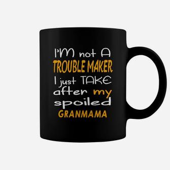 I Am Not A Trouble Maker I Just Take After My Spoiled Granmama Funny Women Saying Coffee Mug - Seseable
