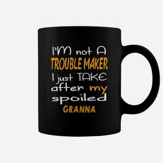 I Am Not A Trouble Maker I Just Take After My Spoiled Granna Funny Women Saying Coffee Mug - Seseable