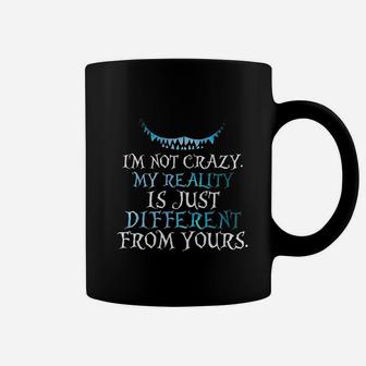 I Am Not Crazy My Reality Is Just Different From Yours Coffee Mug - Seseable