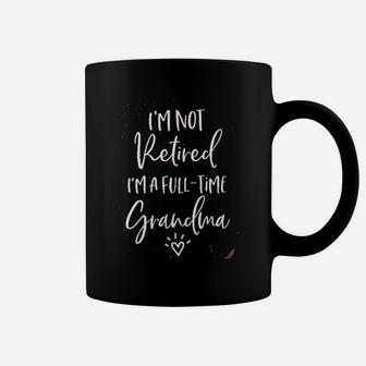 I Am Not Retired I Am A Full Time Grandma Coffee Mug - Seseable