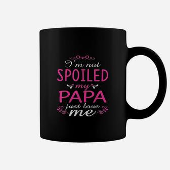 I Am Not Spoiled My Papa Just Love Me Family Coffee Mug - Seseable