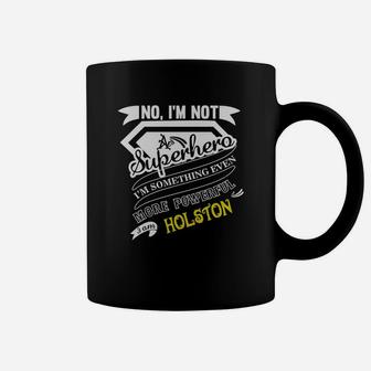 I Am Not Superhero More Powerful I Am Holston Name Gifts Coffee Mug - Seseable