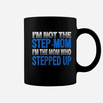 I Am Not The Step Mom I Am The Mom Who Stepped Up Coffee Mug - Seseable