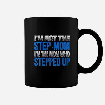 I Am Not The Stepmom I Am The Mom Who Stepped Up Coffee Mug - Seseable