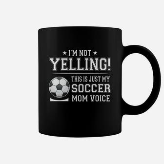 I Am Not Yelling This Is Just My Soccer Mom Voice Cheer Funny Gift For Mother Coffee Mug - Seseable
