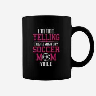 I Am Not Yelling This Is My Soccer Mom Voice Cheer Coffee Mug - Seseable