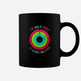 I Am Only Here To Close My Rings Coffee Mug - Seseable