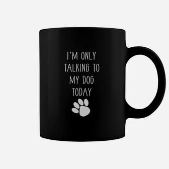 I Am Only Talking To My Dog Today Funny Dog Mom Coffee Mug - Seseable