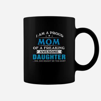 I Am Proud Mom Of A Freaking Awesome Daughter Coffee Mug - Seseable